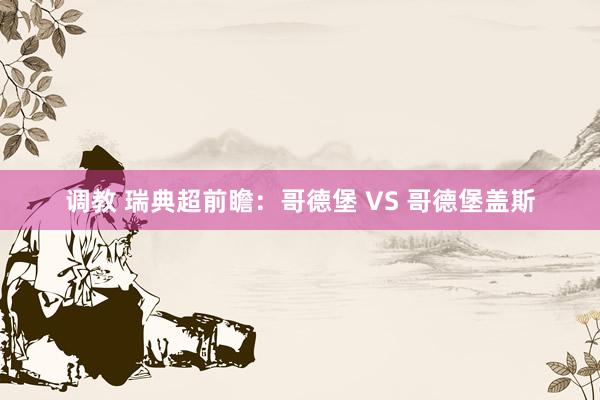 调教 瑞典超前瞻:哥德堡 VS 哥德堡盖斯
