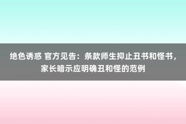 绝色诱惑 官方见告：条款师生抑止丑书和怪书，家长暗示应明确丑和怪的范例
