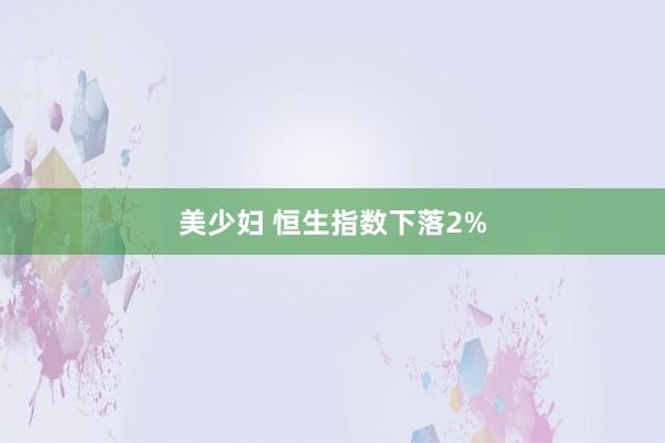 美少妇 恒生指数下落2%