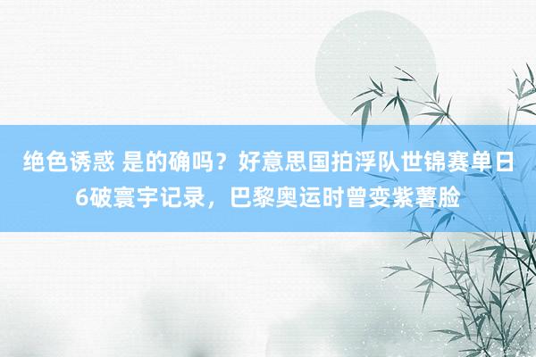绝色诱惑 是的确吗?好意思国拍浮队世锦赛单日6破寰宇记录,巴黎奥运时曾变紫薯脸