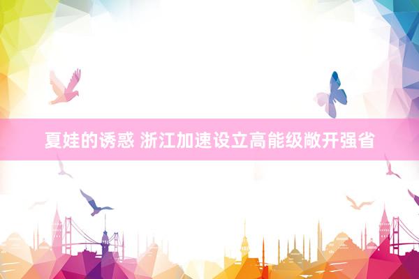 夏娃的诱惑 浙江加速设立高能级敞开强省