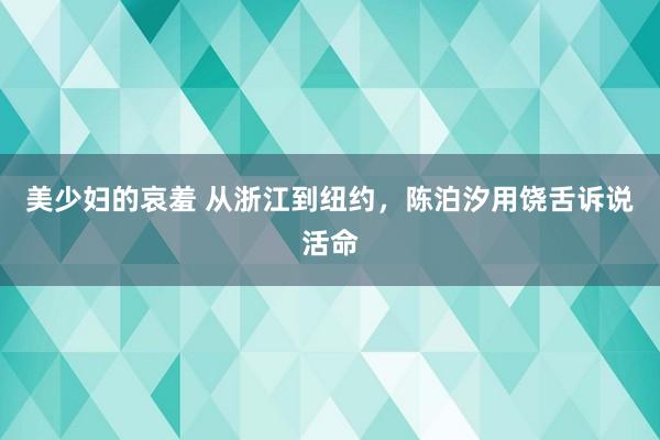 美少妇的哀羞 从浙江到纽约，陈泊汐用饶舌诉说活命