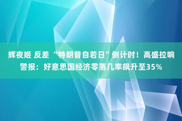 辉夜姬 反差 “特朗普自若日”倒计时！高盛拉响警报：好意思国经济零落几率飙升至35%